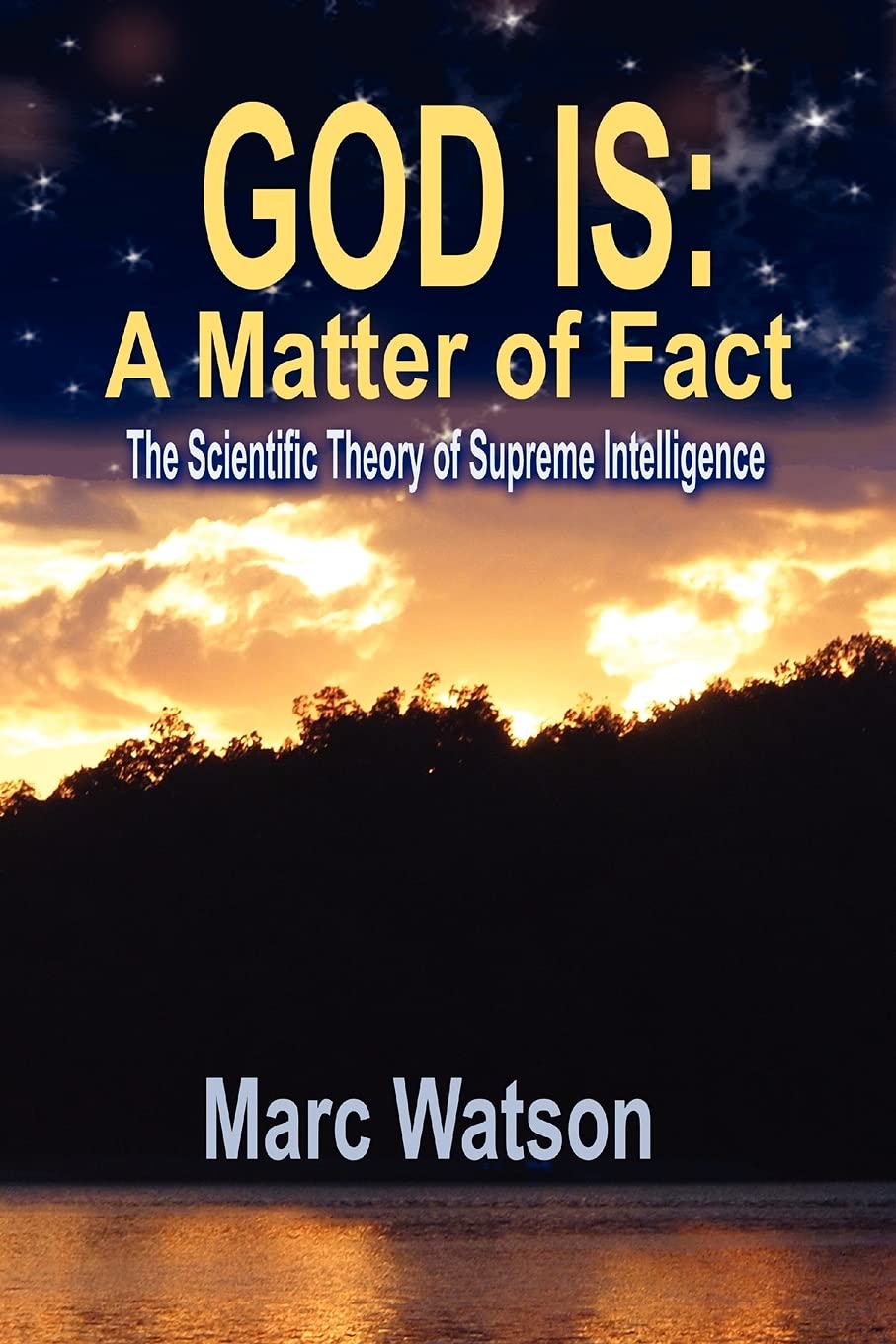 God Is: A Matter Of Fact  The Scientific Theory Of Supreme Intelligence,New