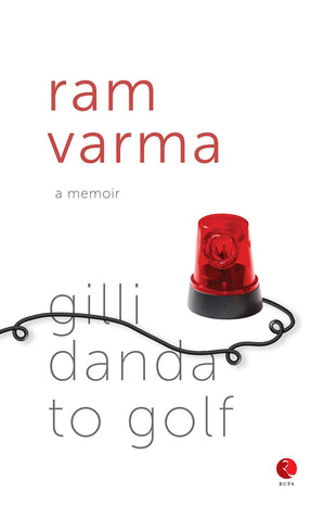 From Gillidanda To Golf: A Memoir By Ram Varma