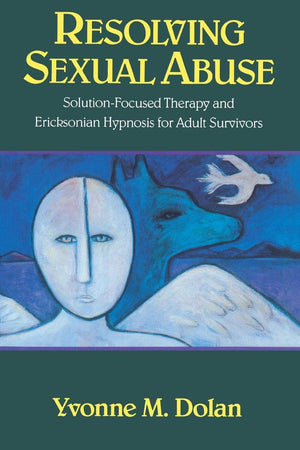 Resolving Sexual Abuse: Solutionfocused Therapy And Ericksonian Hypnosis For Adult Survivors