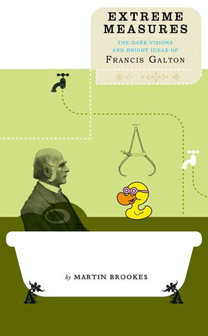 Extreme Measures: The Dark Visions and Bright Ideas of Francis Galton,New