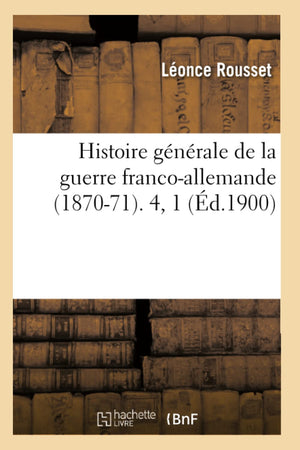 Histoire Gnrale De La Guerre Francoallemande (187071). 4, 1 (D.1900) (French Edition),New