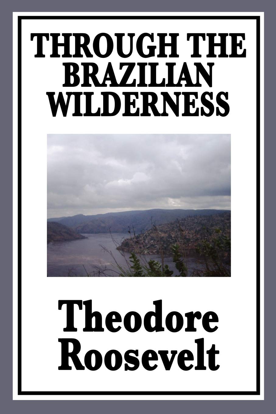 Through the Brazilian Wilderness Or My Voyage Along the River of Doubt,Used