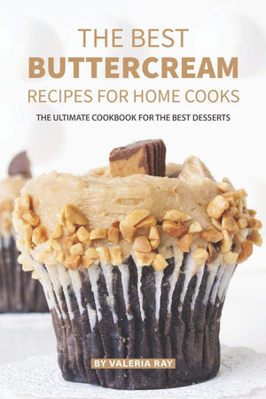 The Best Buttercream Recipes for Home Cooks: The Ultimate Cookbook for The Best Desserts,Used