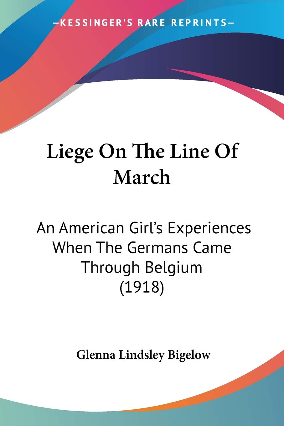 Liege On The Line Of March: An American Girl's Experiences When The Germans Came Through Belgium (1918),Used
