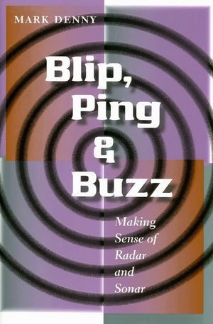 Blip, Ping, And Buzz: Making Sense Of Radar And Sonar,New