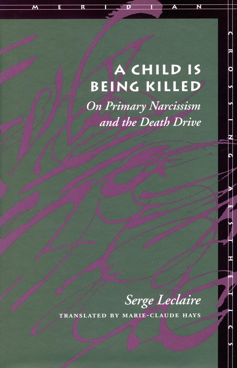 A Child Is Being Killed: On Primary Narcissism And The Death Drive (Meridian: Crossing Aesthetics),New