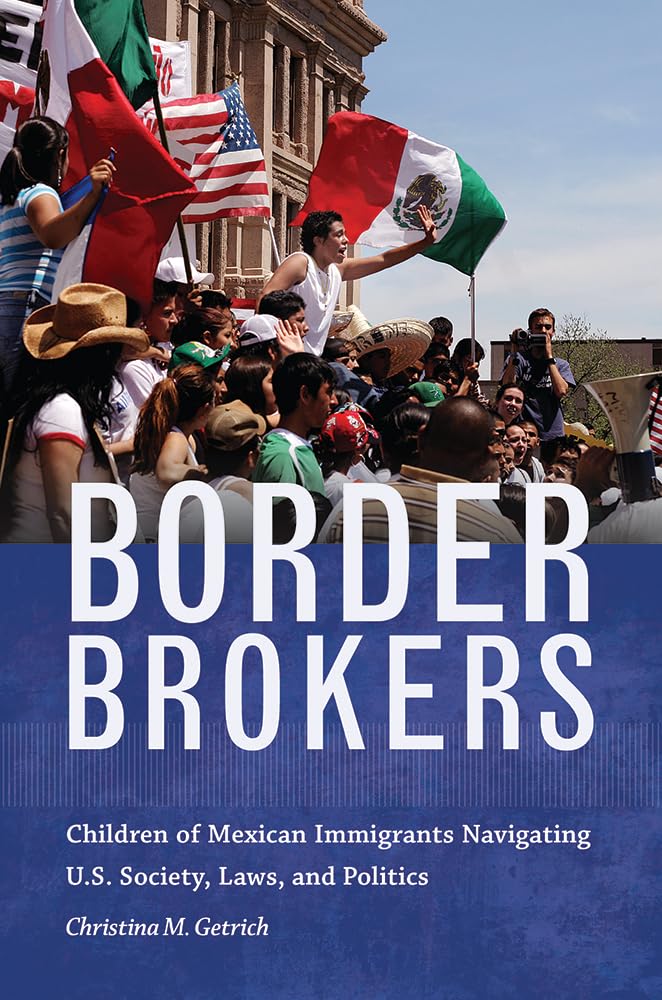 Border Brokers: Children Of Mexican Immigrants Navigating U.S. Society, Laws, And Politics,Used