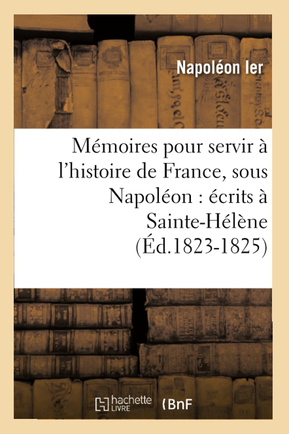 Mmoires Pour Servir  l'Histoire de France, Sous Napolon: crits  SainteHlne (d.18231825) (French Edition),Used