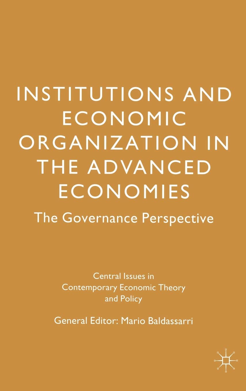 Institutions and Economic Organisation in the Advanced Economies: The Governance Perspective (Central Issues in Contemporary Eco,Used