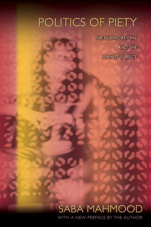 Politics Of Piety: The Islamic Revival And The Feminist Subject,New