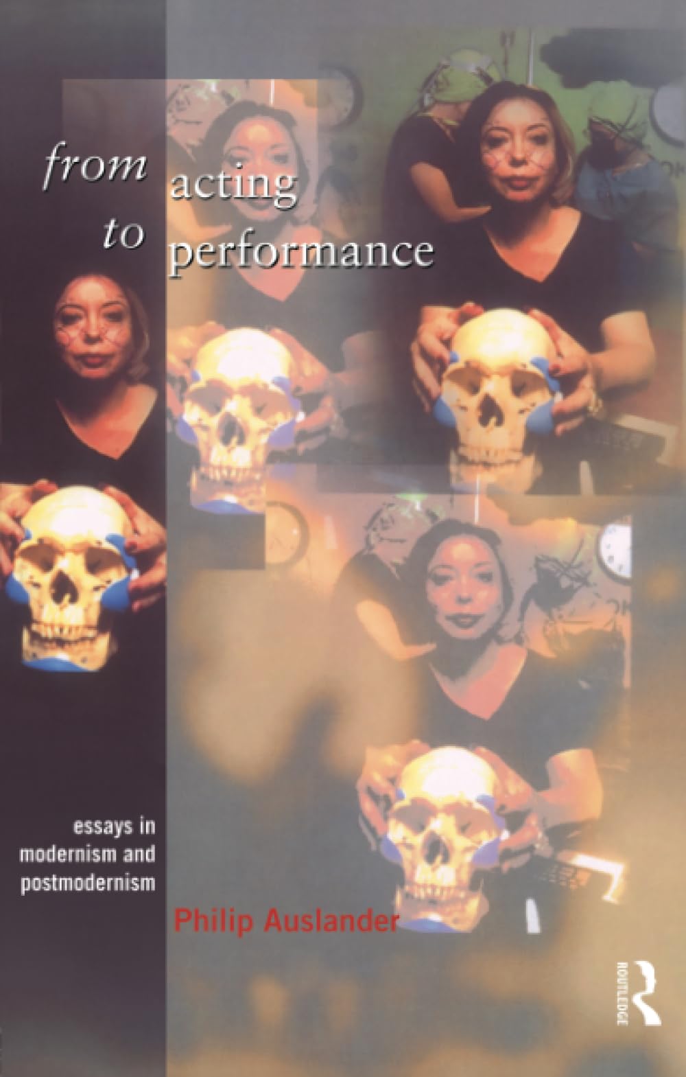 From Acting To Performance: Essays In Modernism And Postmodernism