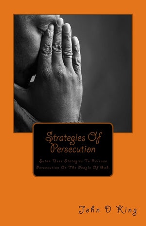 Strategies Of Persecution: Strategies Of Persecution, Satan uses Strategies to release Persecution on the people of God, Volume ,Used