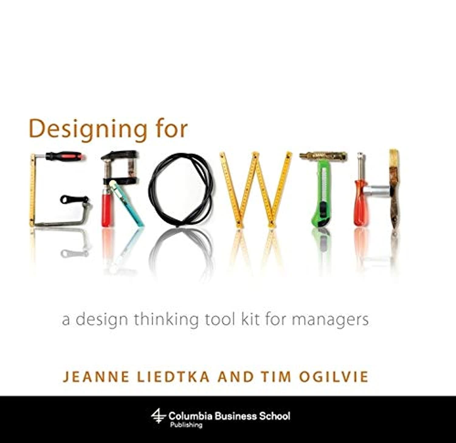 Designing For Growth: A Design Thinking Tool Kit For Managers (Columbia Business School Publishing)