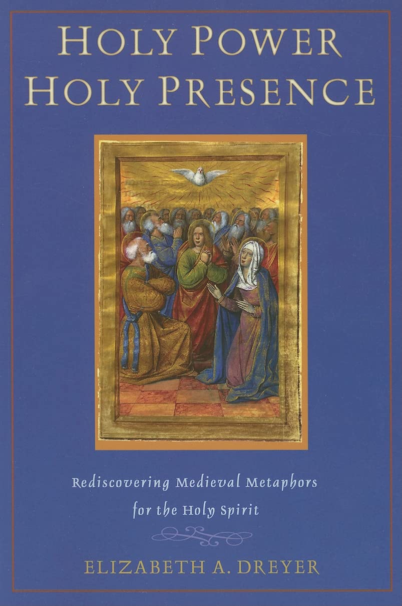 Holy Power, Holy Presence: Rediscovering Medieval Metaphors For The Holy Spirit