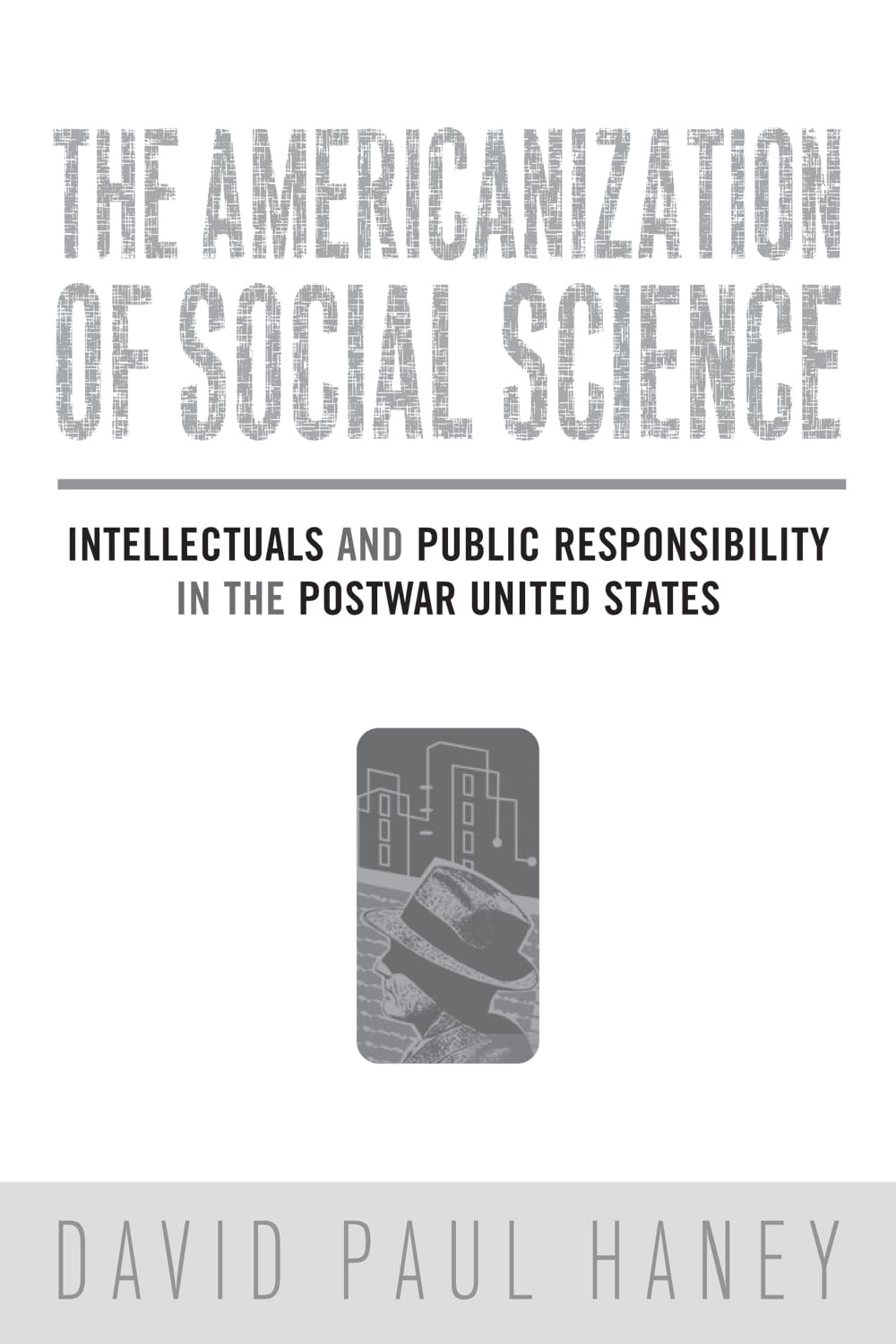 The Americanization of Social Science: Intellectuals and Public Responsibility in the Postwar United States,Used