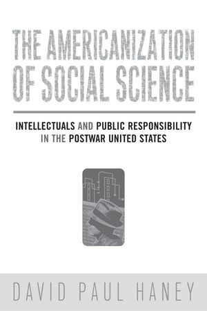 The Americanization of Social Science: Intellectuals and Public Responsibility in the Postwar United States,Used