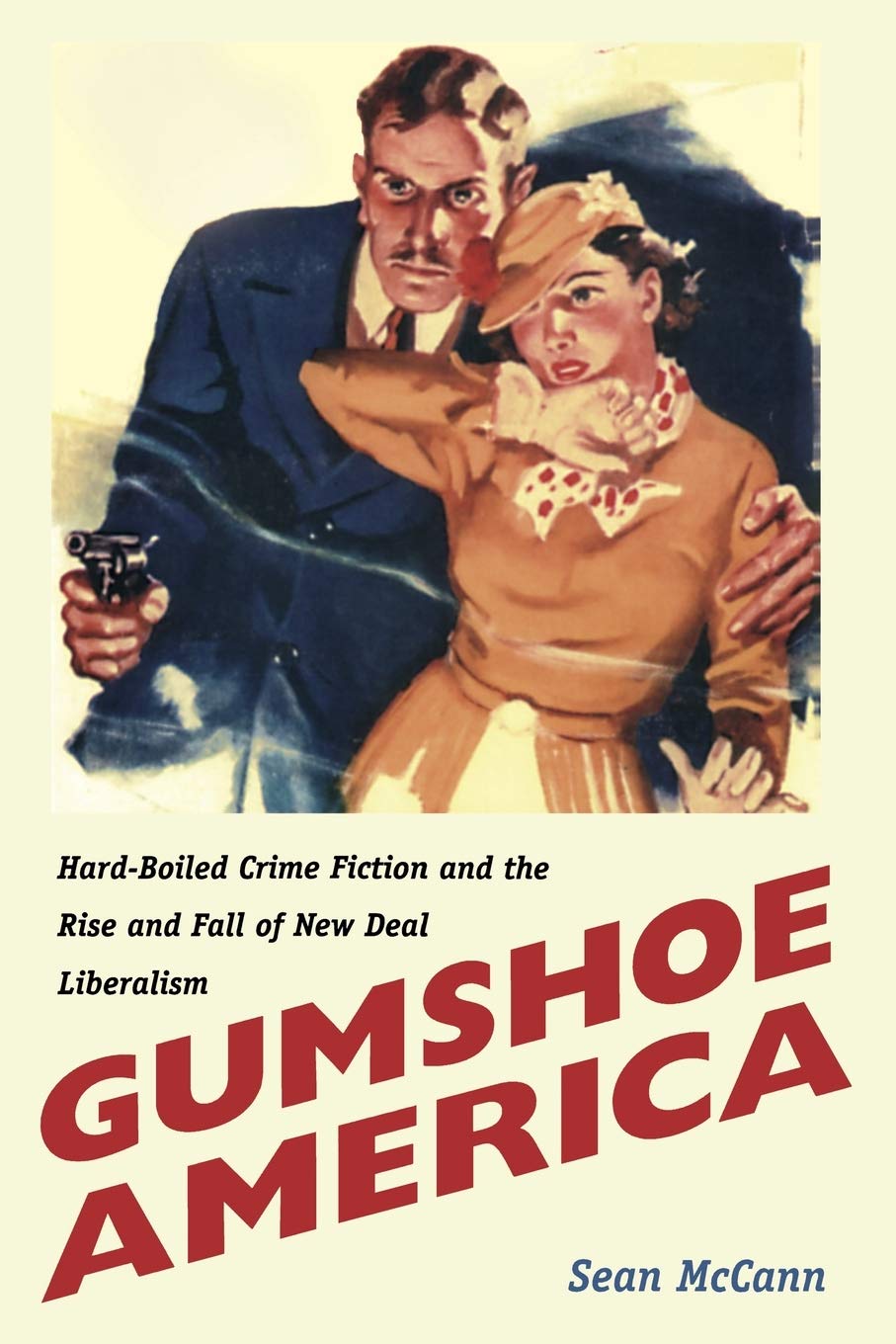 Gumshoe America: Hardboiled Crime Fiction And The Rise And Fall Of New Deal Liberalism (New Americanists),New