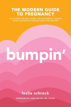 Bumpin': The Modern Guide To Pregnancy: Navigating The Wild, Weird, And Wonderful Journey From Conception Through Birth And Beyo