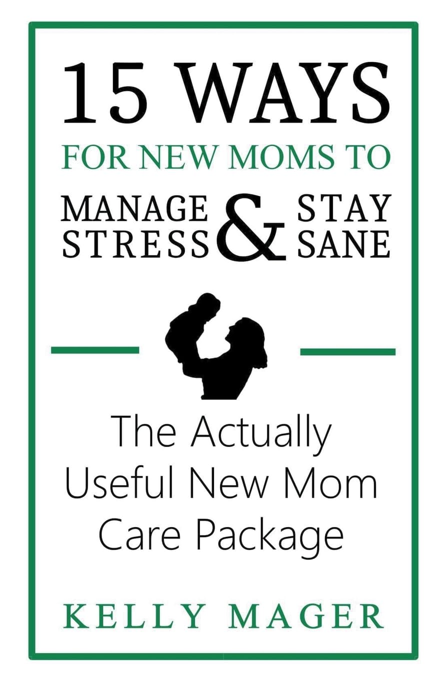 15 Ways For New Moms To Manage Stress And Stay Sane: The Actually Useful New Mom Care Package (The New Parent Collection),Used