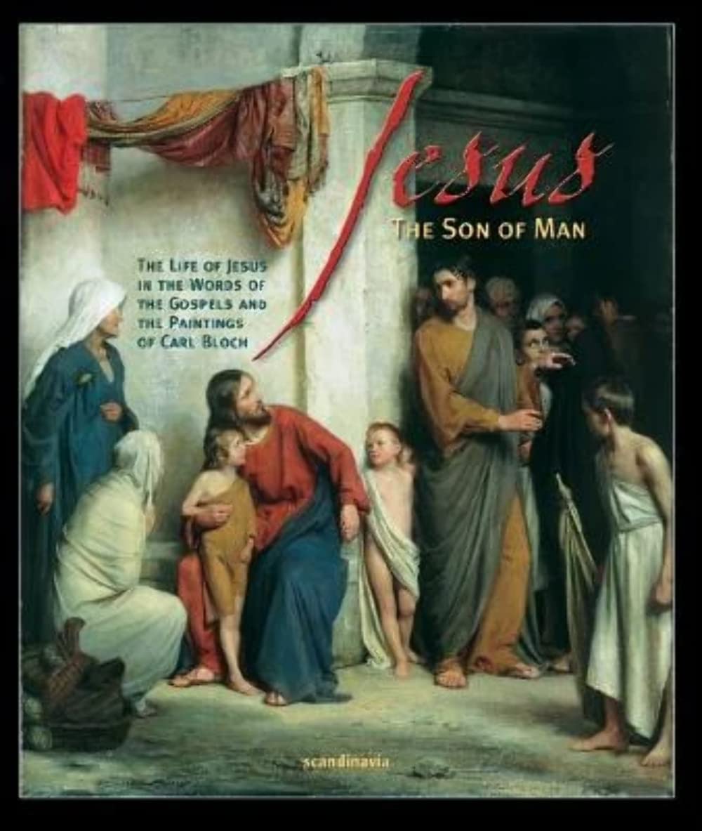 Jesus, the Son of Man: The Life of Jesus on the Words of the Gospels and the Paintings of Carl Bloch,New