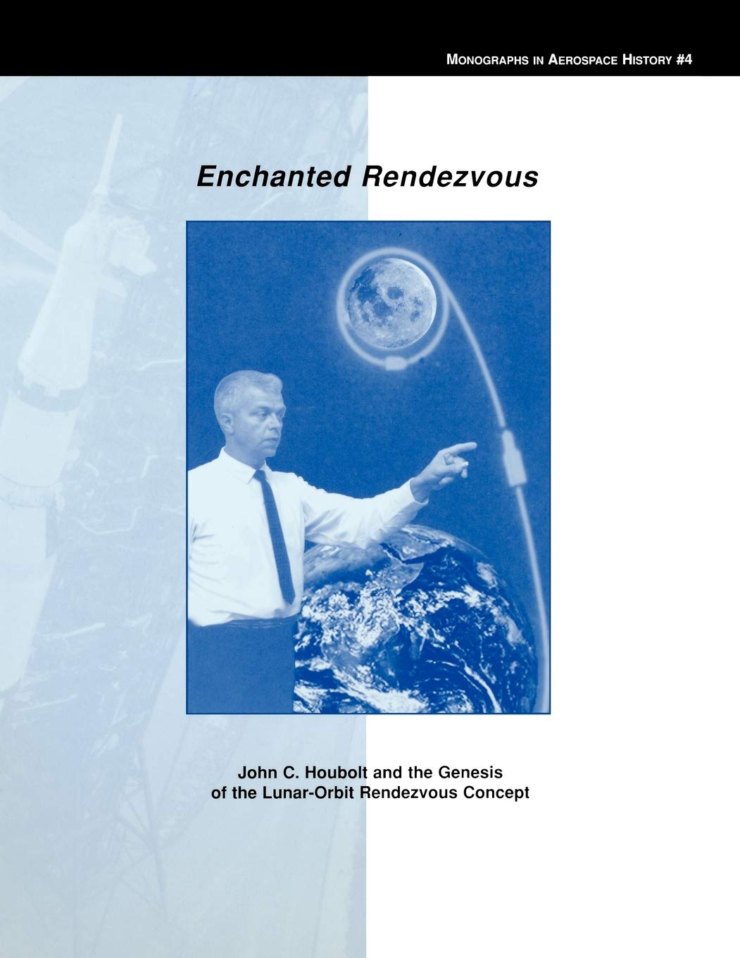 Enchanted Rendezvous: John C. Houbolt And The Genesis Of The Lunarorbit Rendezvous Concept. Monograph In Aerospace History, No.,Used