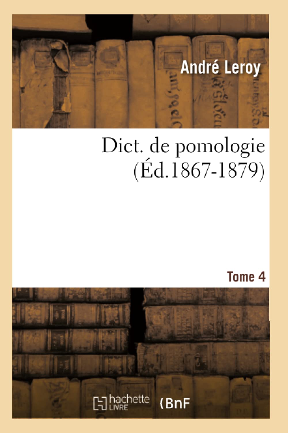Dict. De Pomologie. Tome 4 (D.18671879) (Savoirs Et Traditions) (French Edition),New