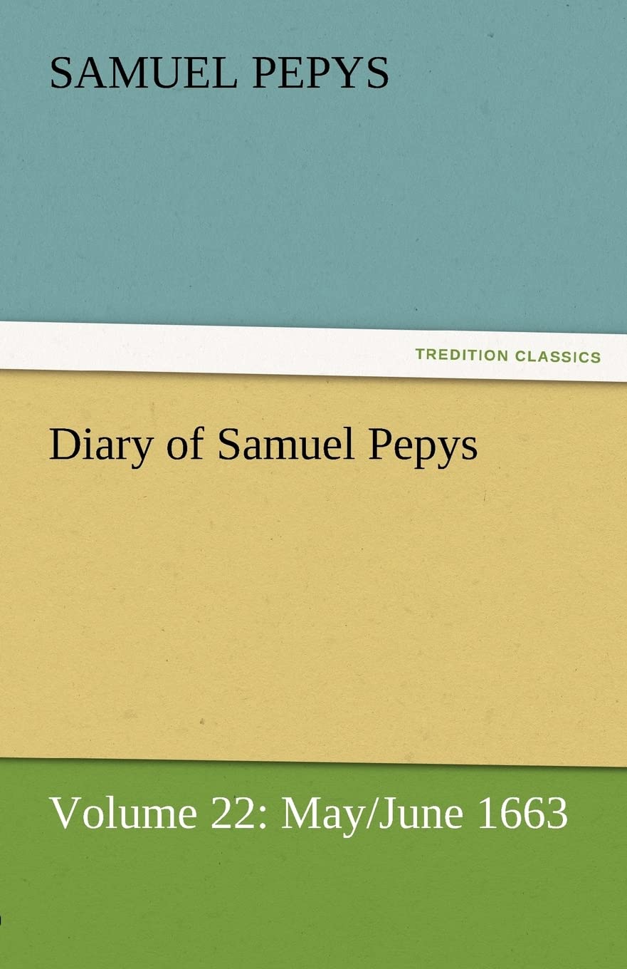 Diary of Samuel Pepys  Volume 22: May/June 1663,Used