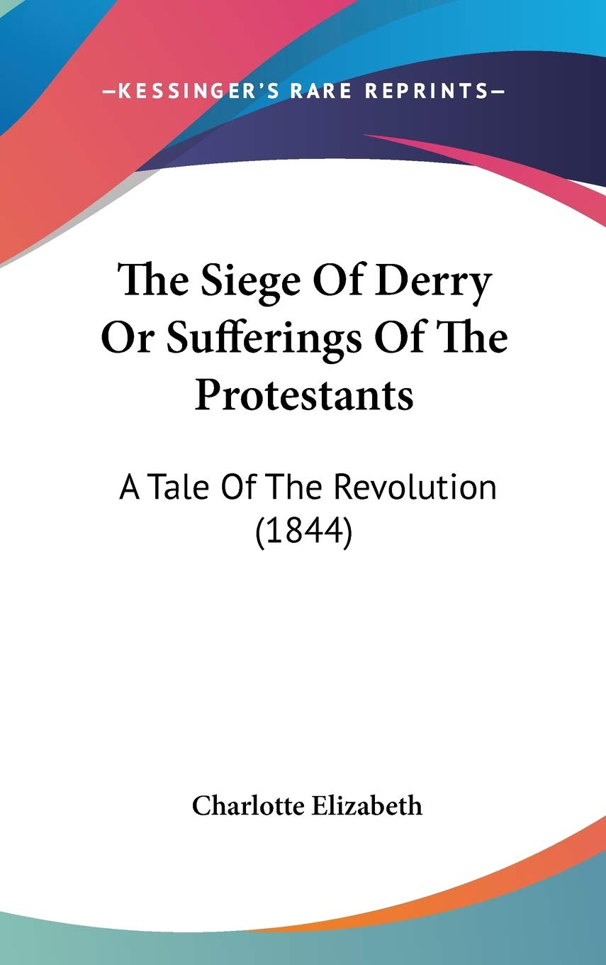 The Siege Of Derry Or Sufferings Of The Protestants: A Tale Of The Revolution (1844),Used