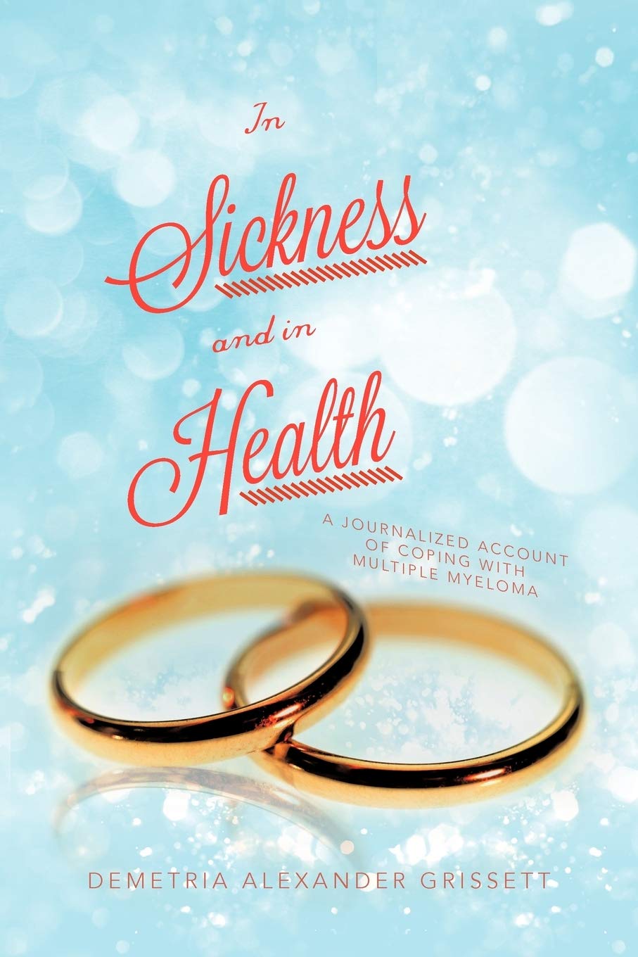 In Sickness And In Health: A Journalized Account Of Coping With Multiple Myeloma,Used