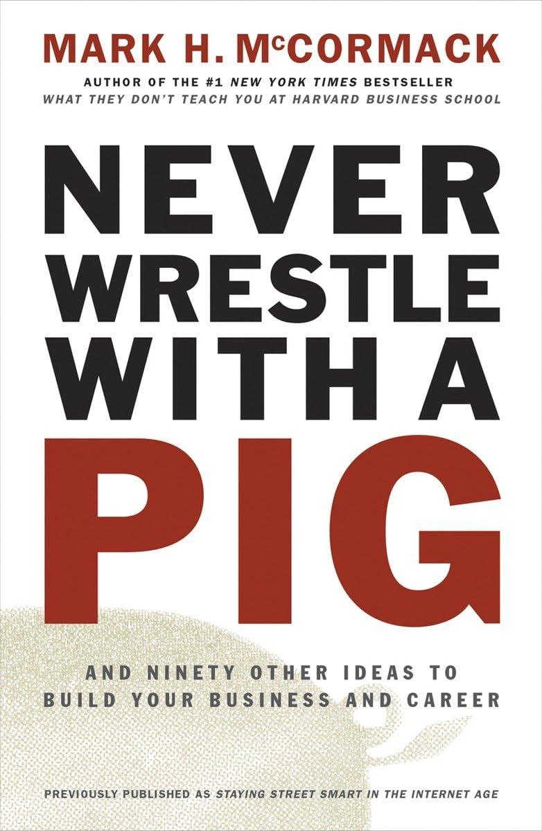 Never Wrestle With A Pig And Ninety Other Ideas To Build Your Business And Career-used