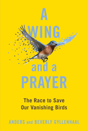 A Wing And A Prayer: The Race To Save Our Vanishing Birds,New