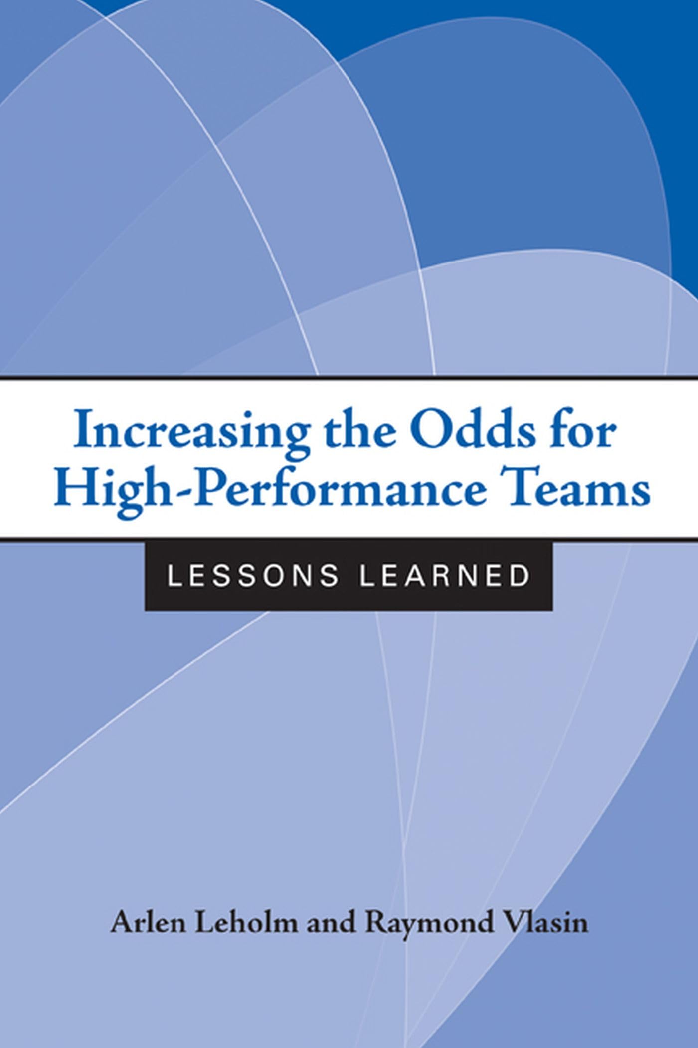 Increasing The Odds For Highperformance Teams: Lessons Learned,Used