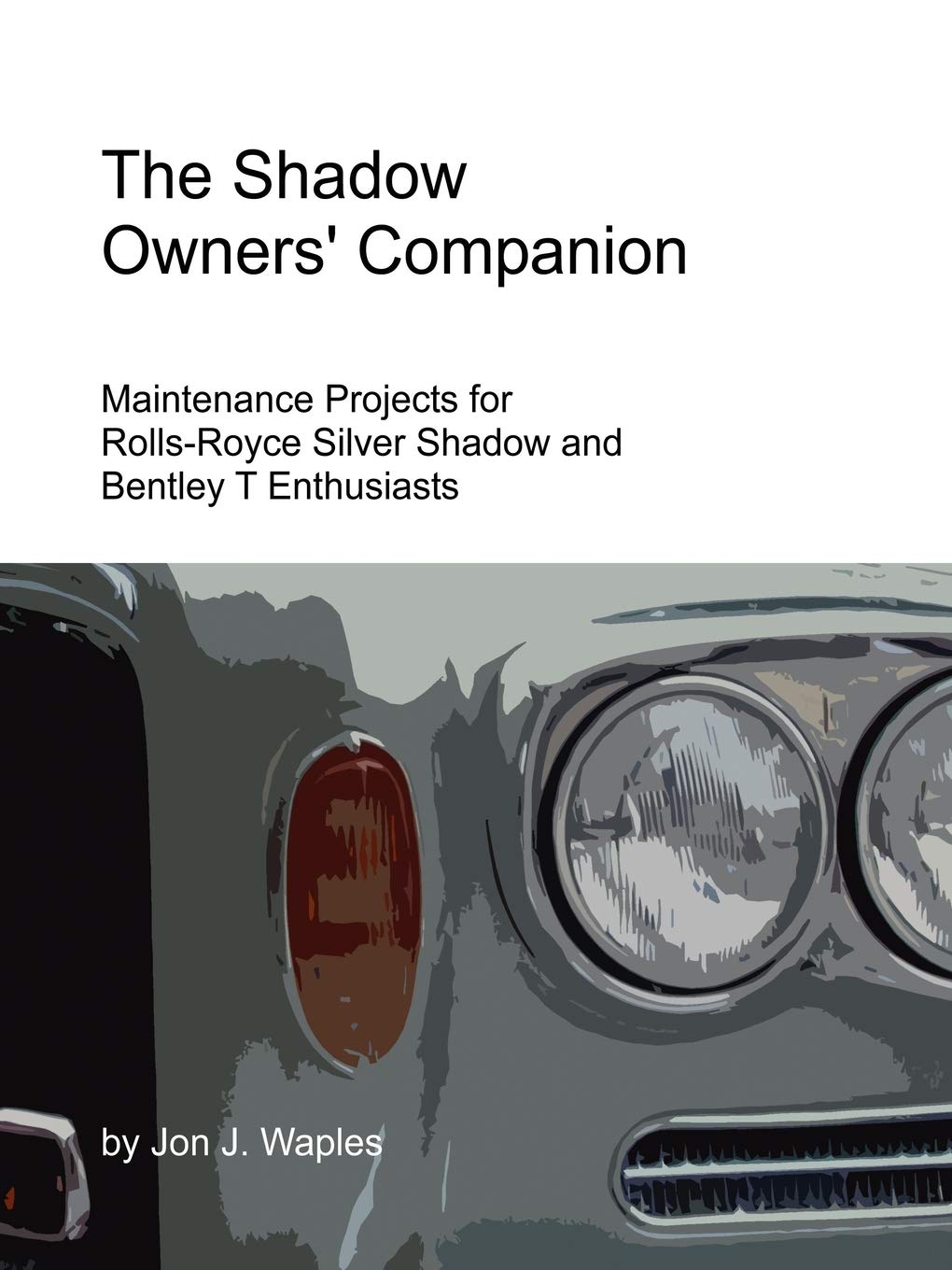 The Shadow Owners  Companion: Maintenance Projects for RollsRoyce Silver Shadow and Bentley T Enthusiasts
