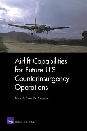 Airlift Capabilities for Future U.S. Counterinsurgency Operations (Rand Corporation Monograph),New