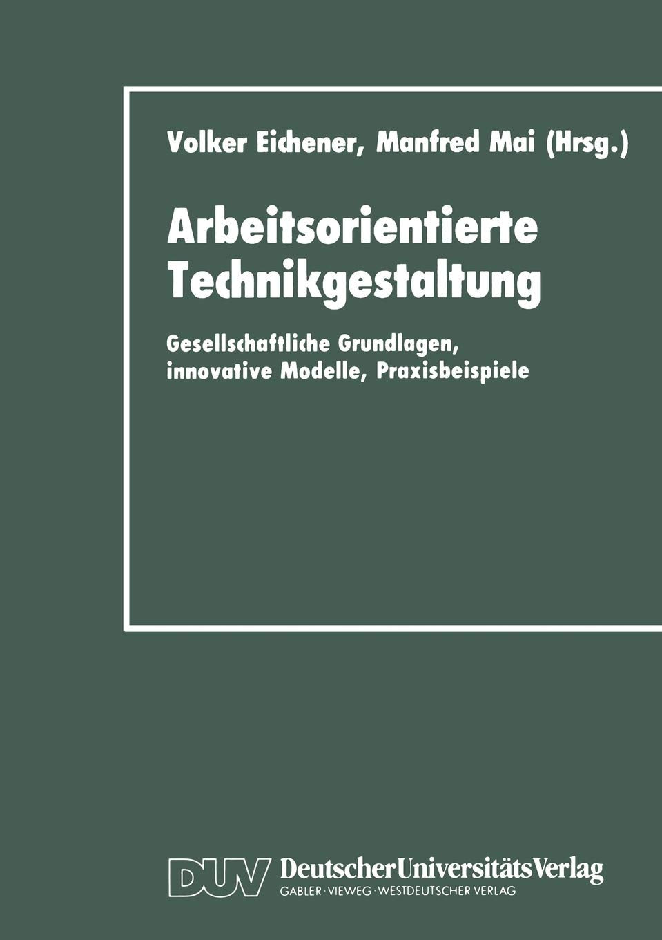 Arbeitsorientierte Technikgestaltung: Gesellschaftliche Grundlagen, innovative Modelle, Praxisbeispiele (German Edition),Used