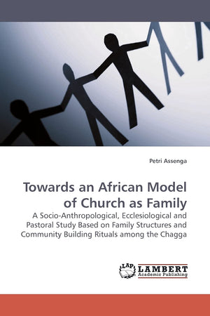 Towards an African Model of Church as Family: A SocioAnthropological, Ecclesiological and Pastoral Study Based on Family Struct,Used