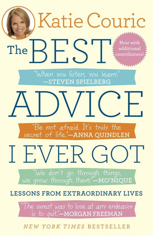 The Best Advice I Ever Got: Lessons From Extraordinary Lives,New