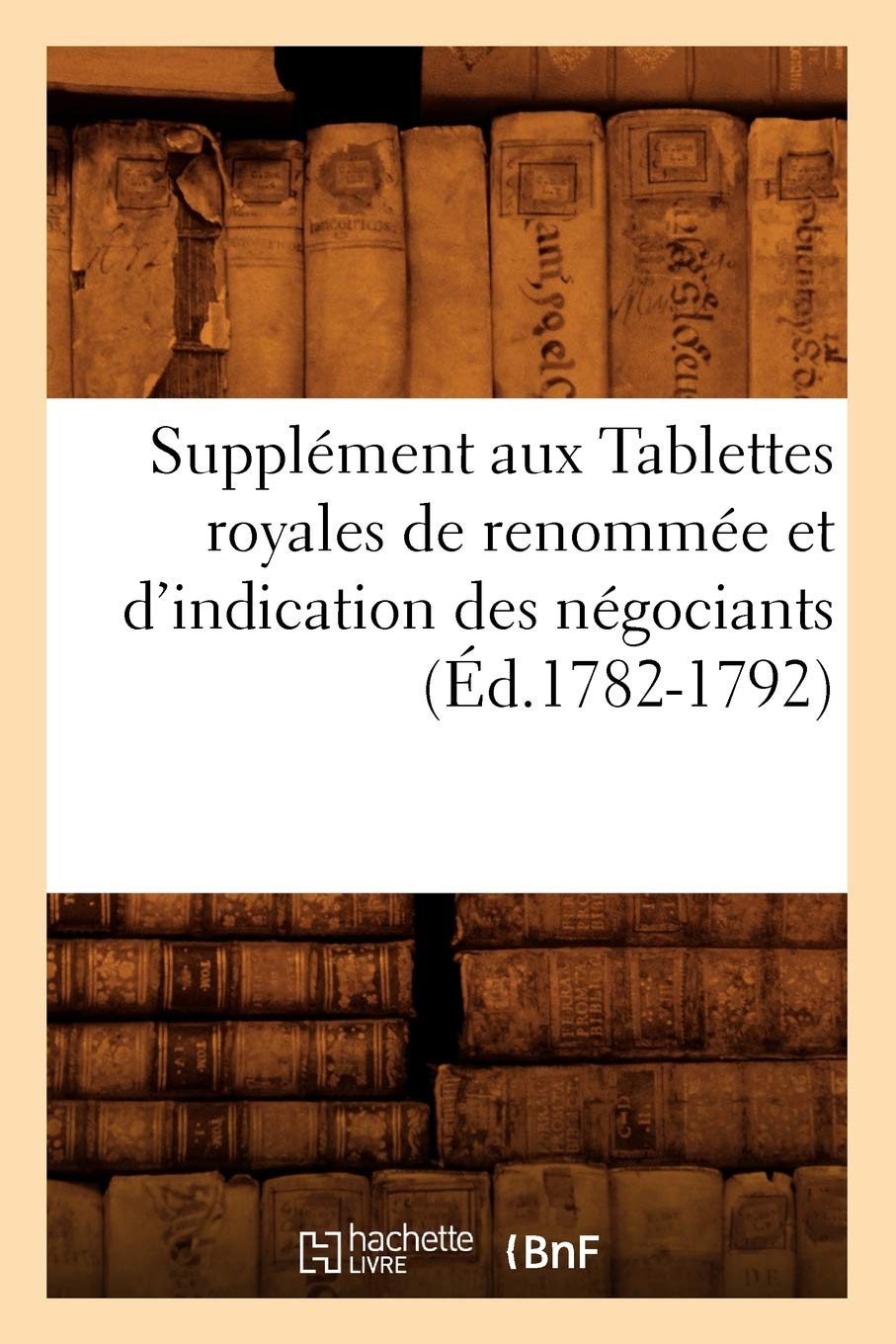 Supplment Aux Tablettes Royales De Renomme Et D'Indication Des Ngociants (D.17821792) (Sciences Sociales) (French Editi,New