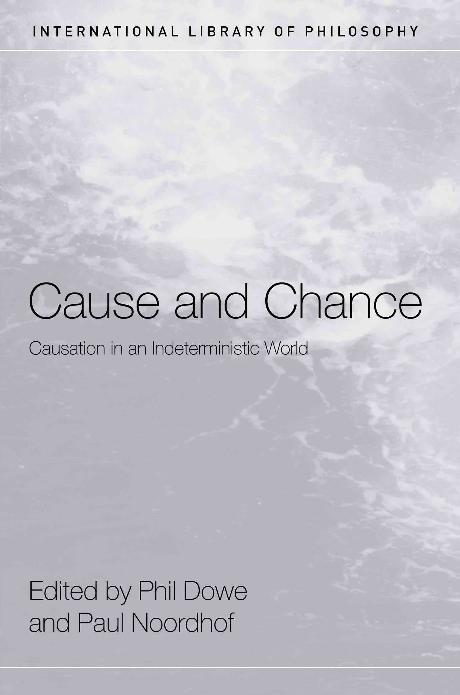 Cause And Chance: Causation In An Indeterministic World (International Library Of Philosophy)