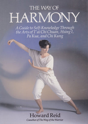 The Way Of Harmony: A Guide To Selfknowledge Through The Arts Of T'Ai Chi Chuan, Hsing I, Pa Kua, And Chi Kung