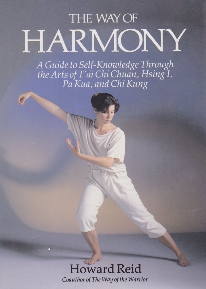 The Way Of Harmony: A Guide To Selfknowledge Through The Arts Of T'Ai Chi Chuan, Hsing I, Pa Kua, And Chi Kung