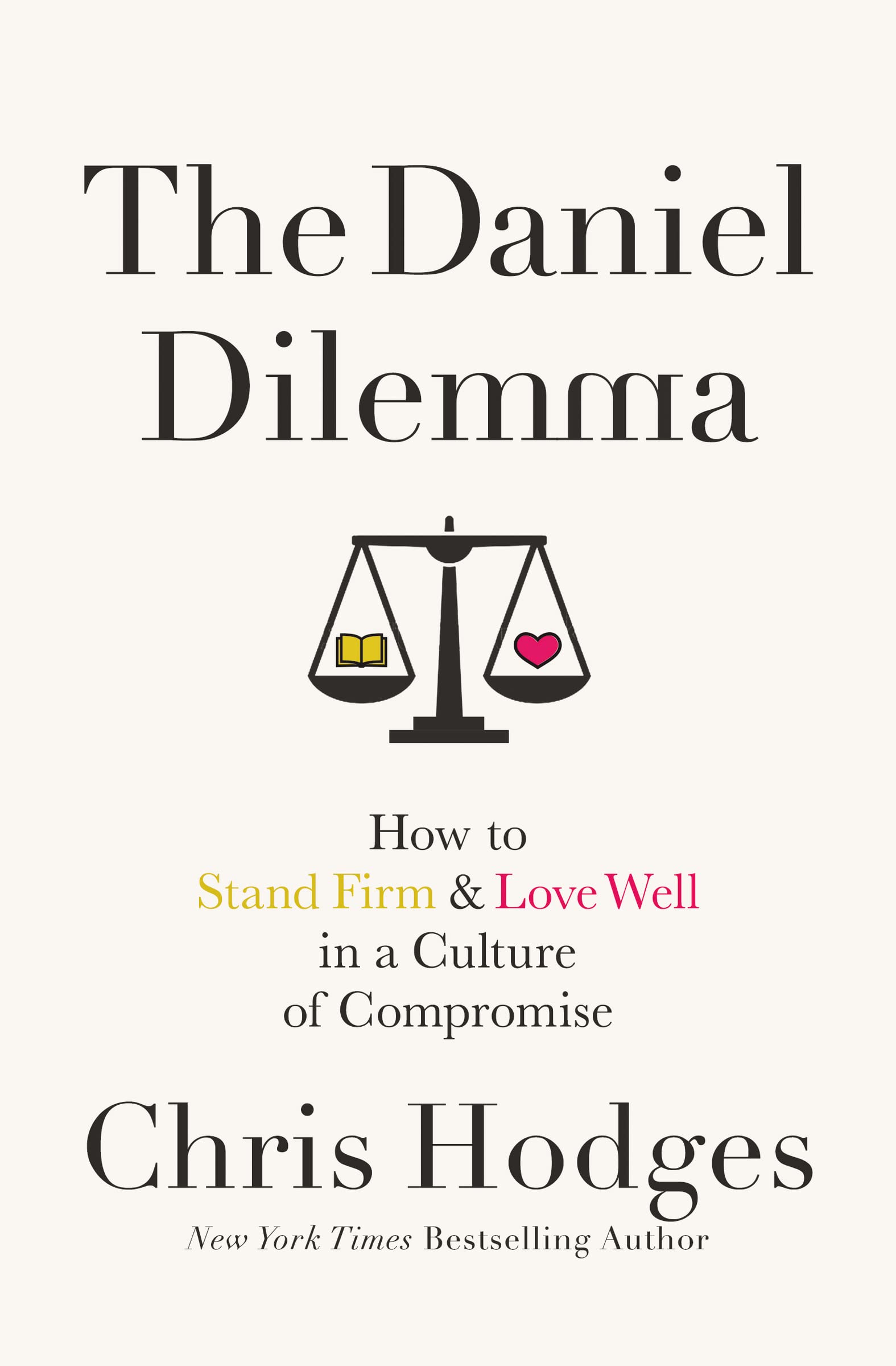 The Daniel Dilemma: How to Stand Firm and Love Well in a Culture of Compromise,New