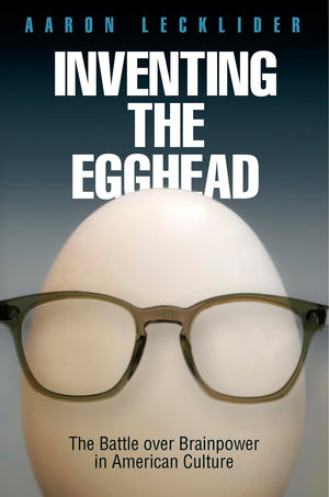 Inventing the Egghead: The Battle over Brainpower in American Culture,Used