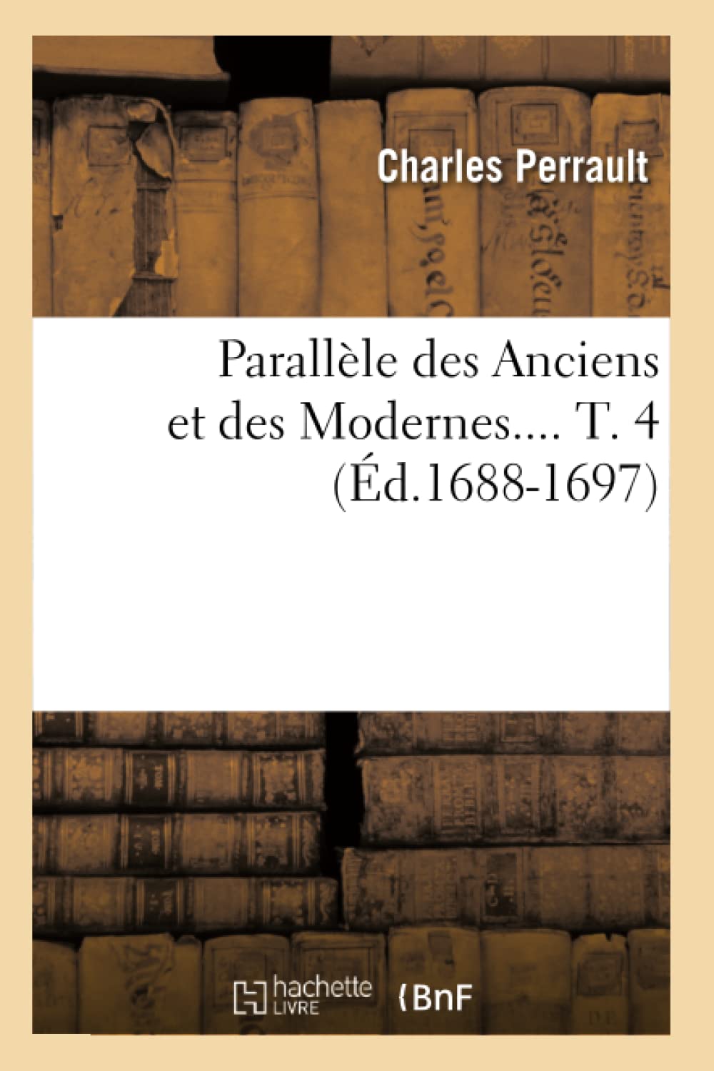Parallle Des Anciens Et Des Modernes. Tome 4 (D.16881697) (Litterature) (French Edition),New