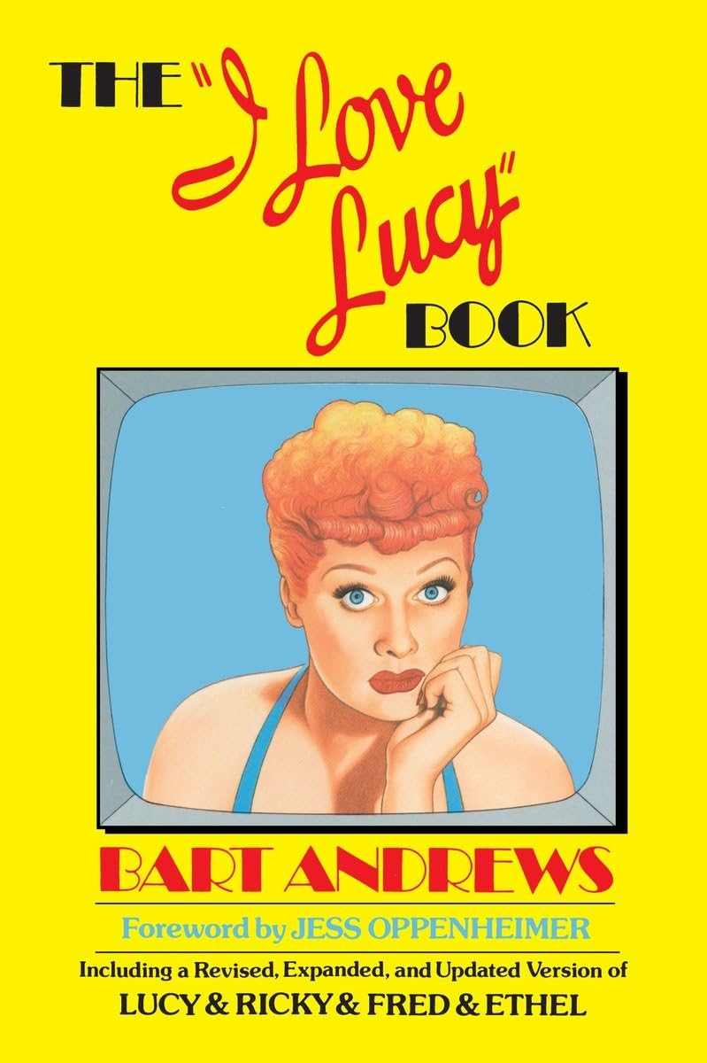 The 'I Love Lucy' Book: Including a Revised, Expanded, and Updated Version of Lucy & Ricky & Fred & Ethel,New