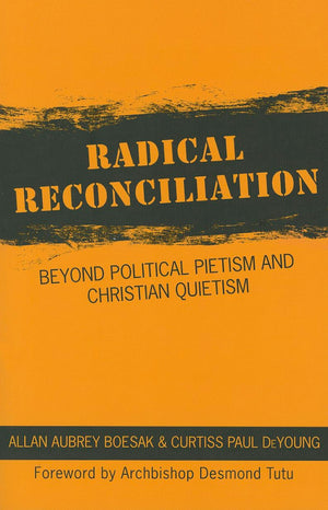 Radical Reconciliation: Beyond Political Pietism and Christian Quietism,New