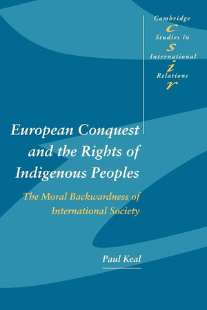 European Conquest and the Rights of Indigenous Peoples: The Moral Backwardness of International Society (Cambridge Studies in In,Used