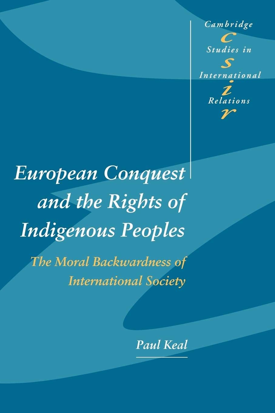 European Conquest and the Rights of Indigenous Peoples: The Moral Backwardness of International Society (Cambridge Studies in In,Used