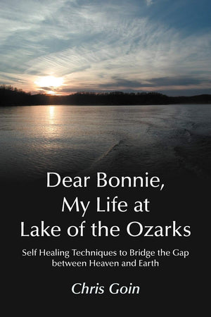 Dear Bonnie, My Life at Lake of the Ozarks: SelfHealing Techniques to Bridge the Gap Between Heaven and Earth,New