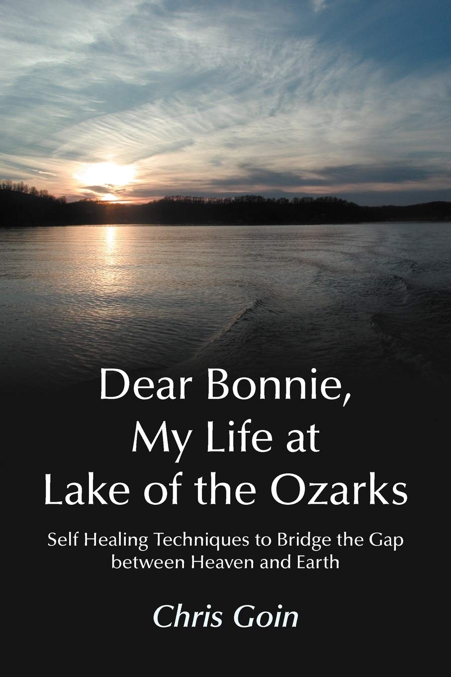 Dear Bonnie, My Life at Lake of the Ozarks: SelfHealing Techniques to Bridge the Gap Between Heaven and Earth,New